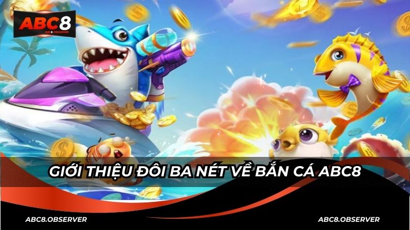 Vì Sao Bạn Nên Trải Nghiệm Bắn Cá ABC8?